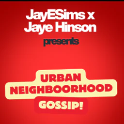 JAYESIMS x JAYE HINSON PRESENTS: URBAN NEIGHBORHOOD GOSSIP (V1)